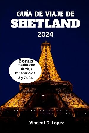 GU&Iacute;A DE VIAJE DE SHETLAND 2024.: Gu&iacute;a de vacaciones en las Shetland: consejos pr&aacute;cticos f&aacute;ciles y sencillos sobre c&oacute;mo planificar su viaje a las islas m&aacute;s espectaculares de Escocia.