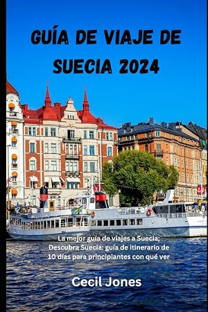 Gu&iacute;a de viaje de Suecia 2024: La mejor gu&iacute;a de viajes a Suecia; Descubra Suecia: gu&iacute;a de itinerario de 10 d&iacute;as para principiantes con qu&eacute; ver (Travel Guide Books 2024)