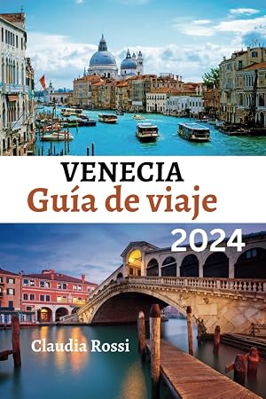 Gu&iacute;a de viaje de VENECIA 2024: La gu&iacute;a definitiva de Venecia: descubra los encantos, la cultura y las joyas ocultas del norte de Italia con un mapa