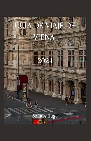 GU&Iacute;A DE VIAJE DE VIENA 2024: Explorando los tesoros hist&oacute;ricos y las vibrantes artes de Viena: descubriendo la escena cultural, la aventura, las ... las maravillas naturales y el itinerario
