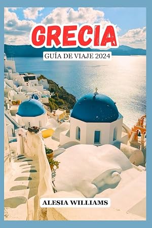 Gu&iacute;a De Viaje Grecia 2024: Un Completo Compa&ntilde;ero de Viaje para Atenas, Santorini, Mykonos &iexcl;y Mucho M&aacute;s!