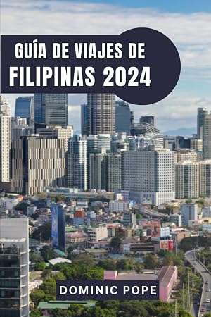 GU&Iacute;A DE VIAJES DE FILIPINAS 2024: Explorando la Perla de Oriente: La gu&iacute;a definitiva de las encantadoras islas, las ricas culturas y las inolvidables aventuras de Filipinas