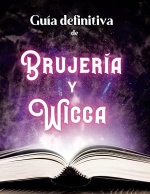 Gu&iacute;a Definitiva de Brujer&iacute;a y Wicca para Mujeres: Convi&eacute;rtete en Bruja y Domina la Magia de Principiante a Experta (INTERIOR EN COLOR)