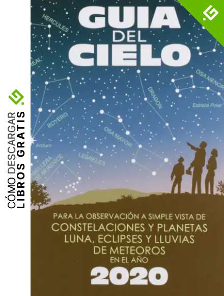 Gu&iacute;a del cielo 2020: Para la observaci&oacute;n a simple vista de constelaciones y planetas, luna, eclipses y lluvias de meteoros