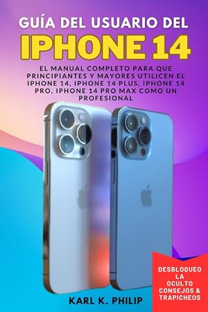 Gu&iacute;a del Usuario del iPhone 14: El Manual Completo para que Principiantes y Mayores Utilicen el iPhone 14, iPhone 14 Plus, iPhone 14 Pro, iPhone 14 Pro Max Como un Profesional