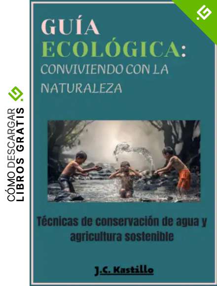 GU&Iacute;A ECOL&Oacute;GICA: CONVIVIENDO CON LA NATURALEZA: T&eacute;cnicas de conservaci&oacute;n de agua y agricultura sostenible (GU&Iacute;A ECOL&Oacute;GICA Y AGRICULTURA SOSTENIBLE)