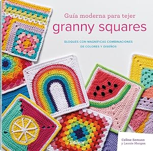 Gu&iacute;a moderna para tejer granny squares: Bloques con magn&iacute;ficas combinaciones de colores y dise&ntilde;os.: BLOQUES CON MAGNIFICAS COMBINACIONES DE COLORES Y DISE&Ntilde;OS (COSTURA/PUNTO/GANCHILLO)