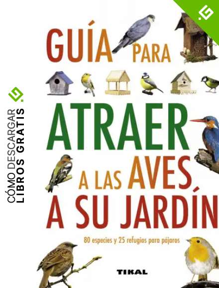 Guia Para Atraer A Las Aves A Su Jard&iacute;n (Gu&iacute;as Practicas)