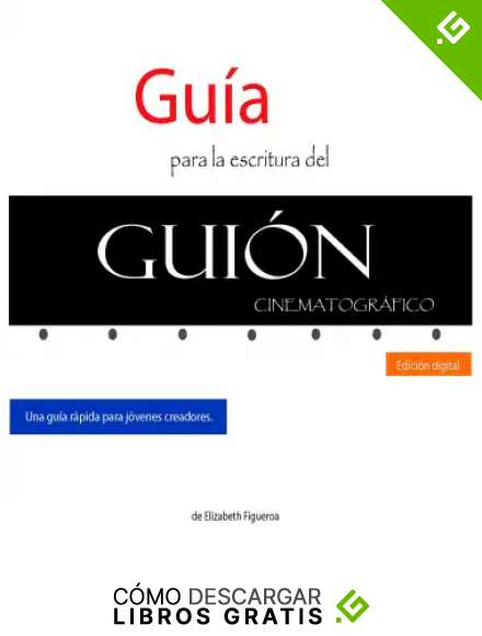 Gu&iacute;a para la Escritura del Gui&oacute;n Cinematogr&aacute;fico: Manual del gui&oacute;n cinematogr&aacute;fico