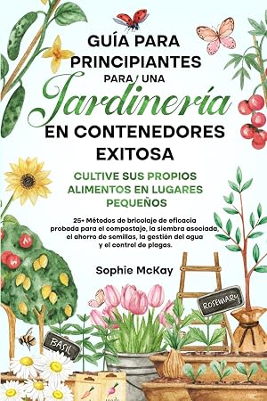Gu&iacute;a Para Principiantes Para Una Jardiner&iacute;a en Contenedores Exitosa: M&aacute;s de 25 m&eacute;todos de bricolaje de eficacia probada para el compost, la siembra ... la gesti&oacute;n del agua y el control de plagas