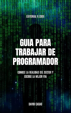 Guia para trabajar de programador: Evita obst&aacute;culos y empieza a trabajar en este mundo lo mas rapido posible.