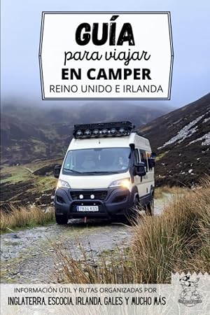 Gu&iacute;a para viajar en camper por Reino Unido e Irlanda: C&oacute;mo recorrer Escocia, Inglaterra, Gales e Irlanda por carretera (Rutas por Europa en furgoneta o autocaravana)