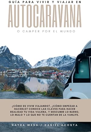 Gu&iacute;a para vivir y viajar en autocaravana o camper por el mundo: &iquest;C&oacute;mo es vivir viajando?, &iquest;c&oacute;mo empezar a hacerlo? Conoce las claves para hacer realidad tu vida viajera
