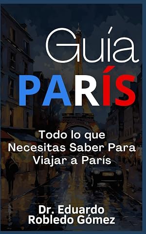 Gu&iacute;a Par&iacute;s: Todo lo que Necesitas Saber Para Viajar a Par&iacute;s (Gu&iacute;as de Viaje y Gu&iacute;as Tur&iacute;sticas con las Mejores Rutas)