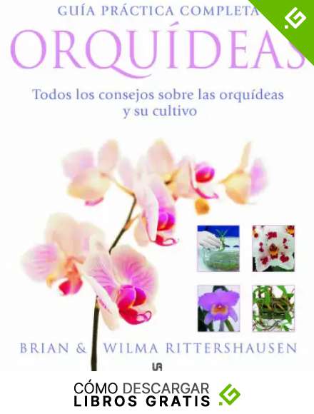 Gu&iacute;a Pr&aacute;ctica Completa Orqu&iacute;deas: Todos los Consejos sobre las Orqu&iacute;deas y su Cultivo (Plantas de Interior y jard&iacute;n)