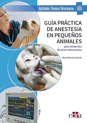 Gu&iacute;a pr&aacute;ctica de anestesia en peque&ntilde;os animales para asistentes t&eacute;cnicos veterinarios