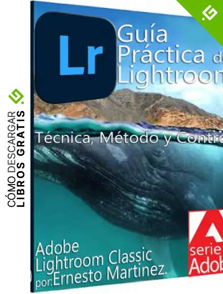 Gu&iacute;a Pr&aacute;ctica de Lightroom.: T&eacute;cnica, M&eacute;todo y Control. (Edici&oacute;n y Dise&ntilde;o de Imagen. n&ordm; 4)