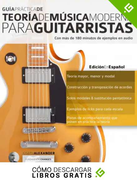Gu&iacute;a Pr&aacute;ctica De Teor&iacute;a De M&uacute;sica Moderna Para Guitarristas: Con m&aacute;s de 180 minutos de ejemplos de audio (teor&iacute;a de la guitarra n&ordm; 1)
