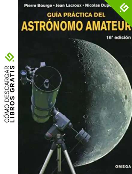 GU&Iacute;A PR&Aacute;CTICA DEL ASTR&Oacute;NOMO AMATEUR (GUIAS DEL NATURALISTA-ASTRONOM&Iacute;A-METEOROLOG&Iacute;A)