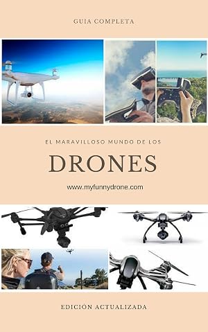 Gu&iacute;a practica. El maravilloso mundo de los drones: Desde principiantes en el mundo de los drones hasta convertirte en un piloto profesional