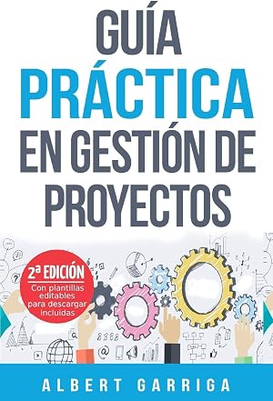 Gu&iacute;a pr&aacute;ctica en gesti&oacute;n de proyectos: Aprende a aplicar las t&eacute;cnicas de gesti&oacute;n de proyectos a proyectos reales