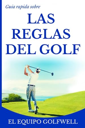Gu&iacute;a r&aacute;pida sobre las Reglas Del Golf: Una gu&iacute;a r&aacute;pida, pr&aacute;ctica y referencial sobre reglas de golf desde 2019 hasta 2020 (Edici&oacute;n de bolsillo)