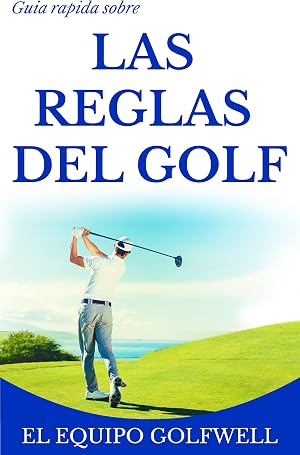 Gu&iacute;a r&aacute;pida sobre las Reglas Del Golf: Una gu&iacute;a r&aacute;pida, pr&aacute;ctica y referencial sobre reglas de golf desde 2019 hasta 2020 (Edici&oacute;n de bolsillo)