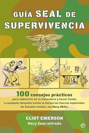 Gu&iacute;a seal de supervivencia: 100 consejos pr&aacute;cticos para sobrevivir en la naturaleza y hacer frente a cualquier desastre como lo har&iacute;an las fuerzas ... Unidos, los Navy SEAL (Fuera de colecci&oacute;n)
