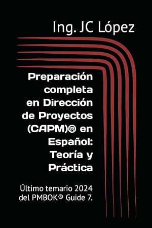Gu&iacute;a T&eacute;cnico Certificado en Direcci&oacute;n de Proyectos (CAPM)&reg; en Espa&ntilde;ol: Teor&iacute;a y Pr&aacute;ctica: &Uacute;ltimo temario 2023 del PMBOK&reg; Guide 7.