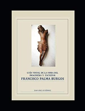 Gu&iacute;a visual de la obra del imaginero y escultor Francisco Palma Burgos