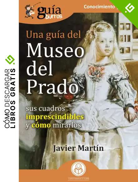 Gu&iacute;aBurros: Una gu&iacute;a del Museo del Prado: Sus cuadros imprescindibles y c&oacute;mo mirarlos