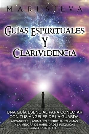 Gu&iacute;as espirituales y clarividencia: Una gu&iacute;a esencial para conectar con tus &aacute;ngeles de la guarda, arc&aacute;ngeles, animales espirituales y m&aacute;s, y la mejora ... como la intuici&oacute;n (Habilidades espirituales)