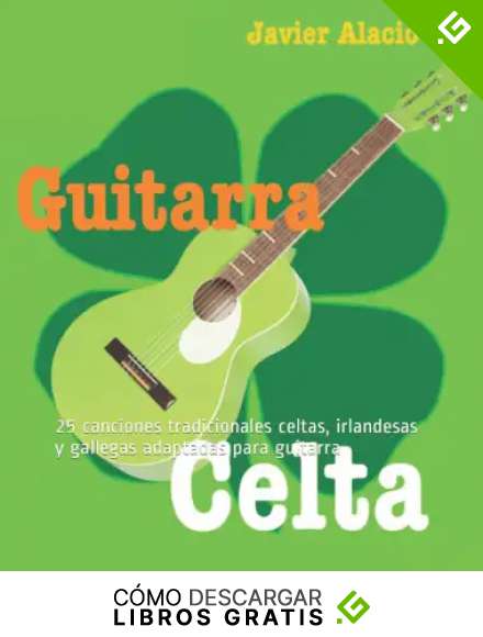 GUITARRA CELTA: 25 canciones tradicionales celtas, irlandesas y gallegas adaptadas para guitarra (PARTITURAS Y TABLATURAS PARA GUITARRA)