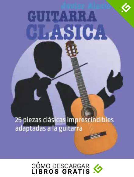 GUITARRA CL&Aacute;SICA: 25 piezas cl&aacute;sicas imprescindibles adaptadas a la guitarra (PARTITURAS Y TABLATURAS PARA GUITARRA)