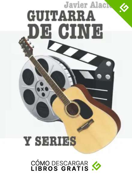 GUITARRA DE CINE Y SERIES: 25 CANCIONES FAMOSAS DE PEL&Iacute;CULAS Y SERIES ADAPTADAS PARA LA GUITARRA (PARTITURAS Y TABLATURAS PARA GUITARRA)