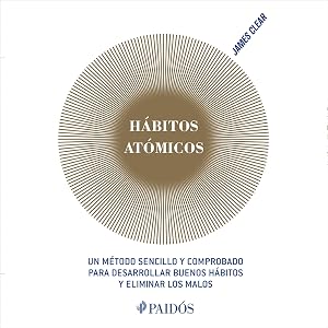 H&aacute;bitos at&oacute;micos (Espa&ntilde;ol neutro): Un m&eacute;todo sencillo y comprobado para desarrollar buenos h&aacute;bitos y eliminar los malos