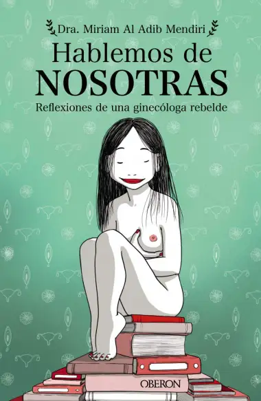 Hablemos de nosotras: Reflexiones de una ginec&oacute;loga rebelde