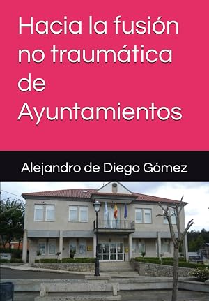 Hacia la fusi&oacute;n no traum&aacute;tica de Ayuntamientos