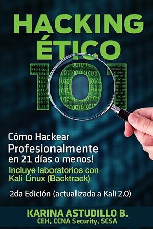 Hacking Etico 101 - C&oacute;mo hackear profesionalmente en 21 d&iacute;as o menos!: 2da Edici&oacute;n. Revisada y Actualizada a Kali 2.0.: Volume 1