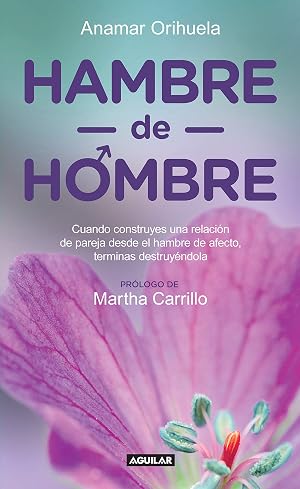 Hambre de hombre: Cuando construyes una relaci&oacute;n de pareja desde el hambre de afecto, terminas des