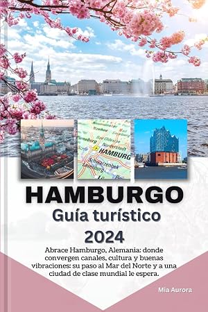 HAMBURGO Gu&iacute;a tur&iacute;stico 2024: Abrace Hamburgo, Alemania: donde convergen canales, cultura y buenas vibraciones: su paso al Mar del Norte y a una ciudad de clase mundial le espera.