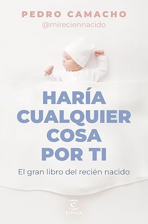 Har&iacute;a cualquier cosa por ti: El gran libro del reci&eacute;n nacido (Bienestar y salud)