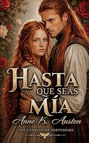 Hasta que seas m&iacute;a: Novela rom&aacute;ntica hist&oacute;rica en Escocia. (Los Cuervos de Perthshire n&ordm; 5)
