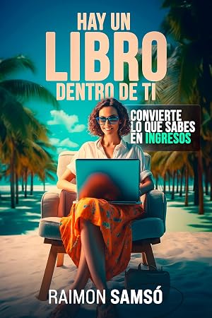 Hay un libro dentro de ti: Convierte lo que sabes en ingresos (Escribe tu propio libro y que se venda)