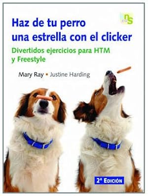 Haz de tu perro una estrella con el clicker: Divertidos ejercicios para HTM y Freestyle