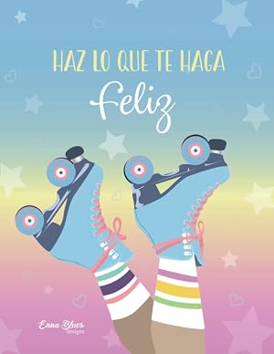 Haz lo que te haga feliz. Cuaderno A4 pautado a cuadros Patinaje para ni&ntilde;os y adolescentes.: Deporte al aire libre. Patines sobre ruedas. Libreta escolar Regalo patinadores (Cuadernos Enna Blues)