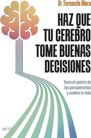 Haz que tu cerebro tome buenas decisiones: Toma el control de tus pensamientos y cambia tu vida (Autoayuda y superaci&oacute;n)