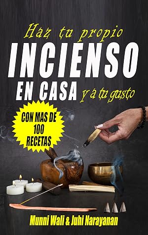 Haz tu propio incienso en casa y a tu gusto. CON MAS DE 100 RECETAS