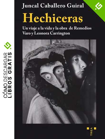 Hechiceras. Un viaje a la vida y la obra de Remedios Varo y Leonora Carrington (Trea artes)