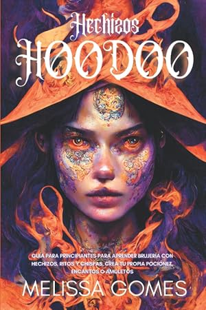 Hechizos Hoodoo: Gu&iacute;a Para Principiantes Para Aprender Brujer&iacute;a Con Hechizos, Ritos Y Chispas. Crea Tu Propia Poci&oacute;nez, Encantos O Amuletos